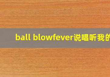 ball blowfever说唱听我的